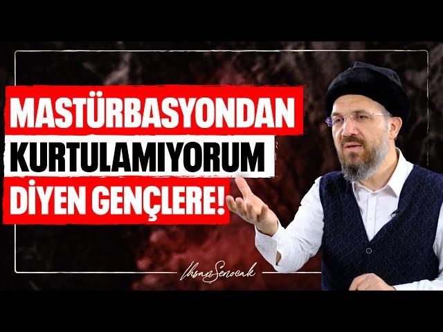 Mastürbasyondan Kurtulamıyorum Diyen Gençlere! | İhsan Şenocak