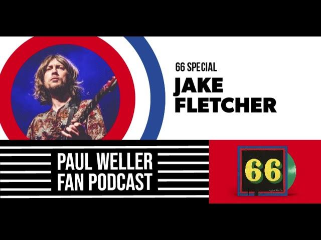 Jake Fletcher - The Story of 66 -  Paul Weller Fan Podcast S02E16