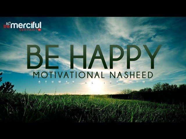 Be Happy - Motivational Nasheed - Othman Al Ibrahim