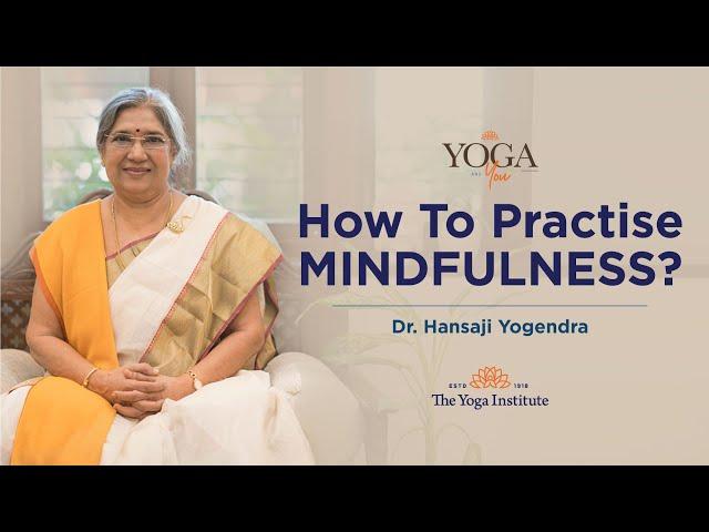 Yoga & You: How to practise Mindfulness? | Dr. Hansaji Yogendra