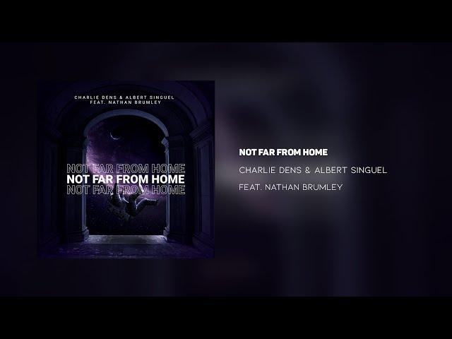 Charlie Dens & Albert Singuel - Not Far From Home (ft. Nathan Brumley) [OUT NOW]