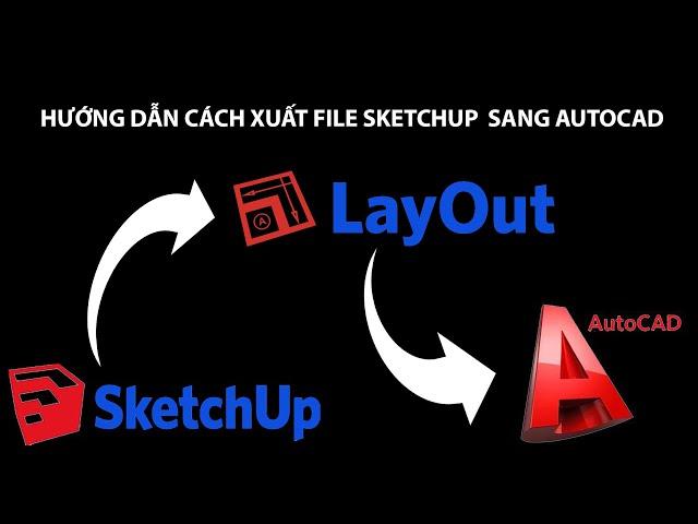 CÁCH XUẤT FILE SKETCHUP SANG AUTOCAD VÀ LAYOUT SKETCHUP SANG AUTOCAD + PDF