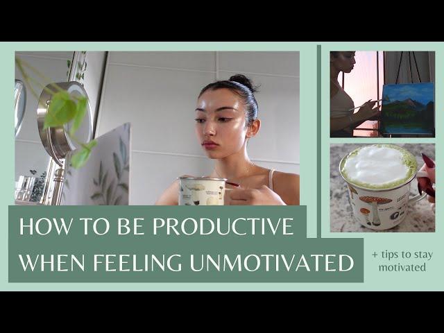 HOW TO BE PRODUCTIVE WHEN YOU’RE FEELING UNMOTIVATED | tips to stay motivated