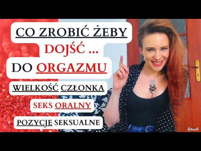 JAK DOJŚĆ DO ORGAZMU / CZY ROZMIAR MA ZNACZENIE  / SEKS ORALNY  POZYCJE SEKSUALNE / OBEJRZYJ !