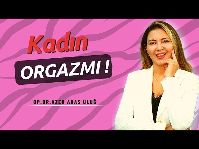 Kadın orgazmı nasıl olur? I Op. Dr. Azer Aras Uluğ