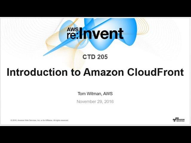 AWS re:Invent 2016: Introduction to Amazon CloudFront (CTD205)