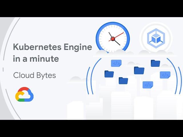 Google Kubernetes Engine in a minute