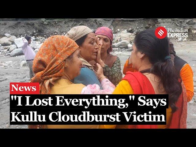 Watch: Kullu Cloudburst Victim Narrates Chilling Details Of Moment Of Devastation | Himachal Flood