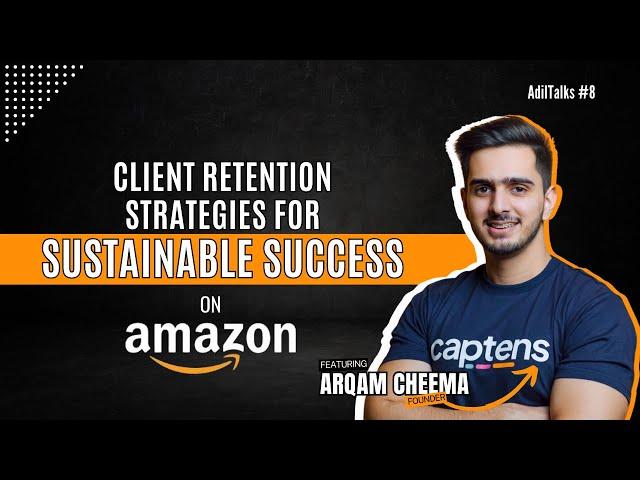 Master Client Retention & Grow Your Amazon Agency | Insights from Arqam Cheema Founder Captens