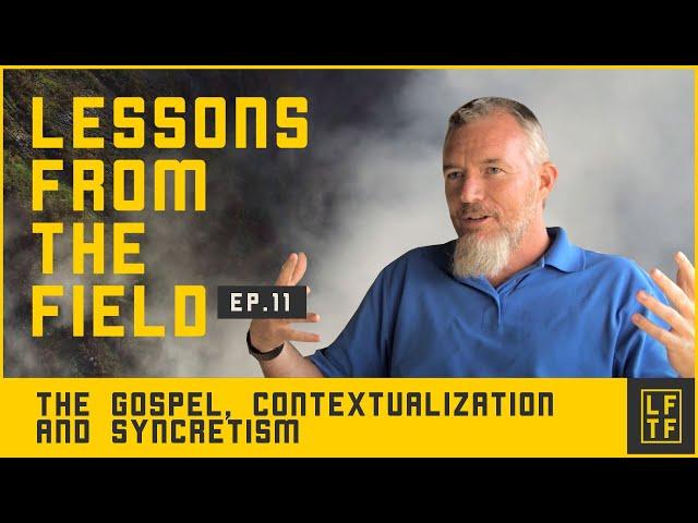 The Gospel, Contextualization and Syncretism - Lessons from the Field: Episode 11