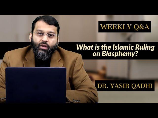 What is the Islamic Ruling on Blasphemy? | Q&A | Shaykh Dr. Yasir Qadhi