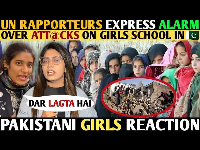 UN RAPPORTEURS EXPRESS ALARM OVER ATT@CKS ON GIRLS SCHOOLS IN- PAKISTANI GIRLS REACTION