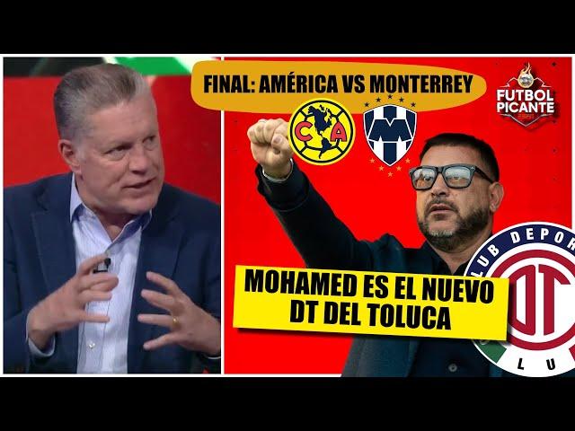 LIGA MX. El Turco Mohamed, NUEVO DT del Toluca; Final: AMÉRICA vs MONTERREY | Futbol Picante