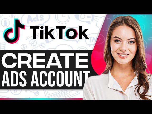 How To Create A TikTok Ads Account 2024 (Step-By-Step)