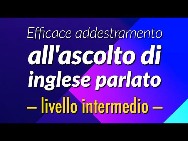 Efficace addestramento all'ascolto di inglese parlato - livello intermedio