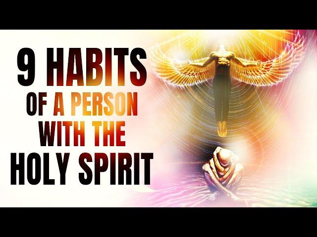 The 9 Habits Of A Person With The Holy Spirit