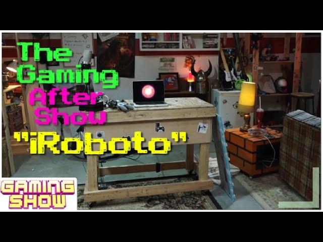 The Gaming After Show - "iRoboto"