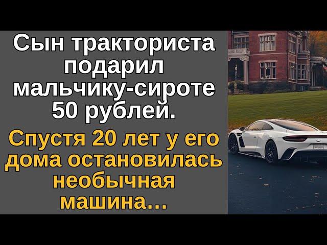 Сын тракториста подарил мальчику-сироте 50 рублей. Спустя 20 лет у его дома остановилась…