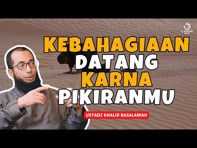 PIKIRANMU YANG MENDATANGKAN KEBAHAGIAAN - UST. KHALID BASALAMAH