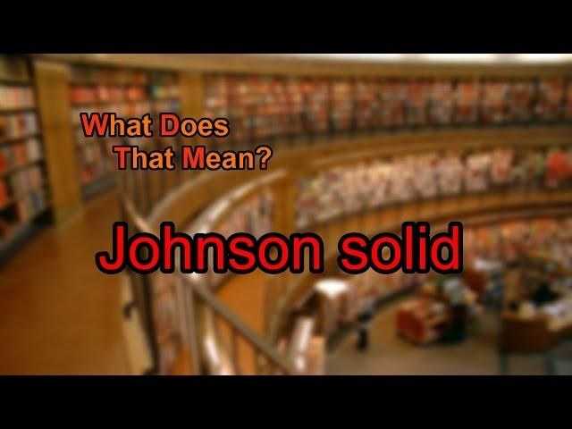 What does Johnson solid mean?