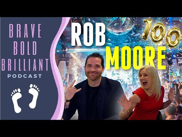 The Interview ROB MOORE has NEVER Given! - EPISODE 100 | Brave, Bold, Brilliant Podcast