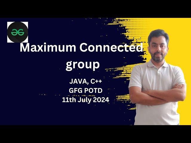 Maximum Connected group | GFG POTD 11th July 2024 | JAVA | C++