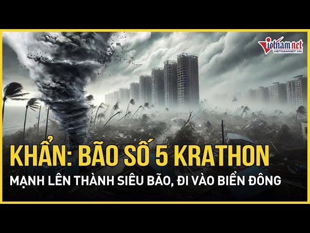 Tin bão khẩn: Bão số 5 Krathon mạnh lên thành siêu bão, đi vào Biển Đông | Báo VietNamNet