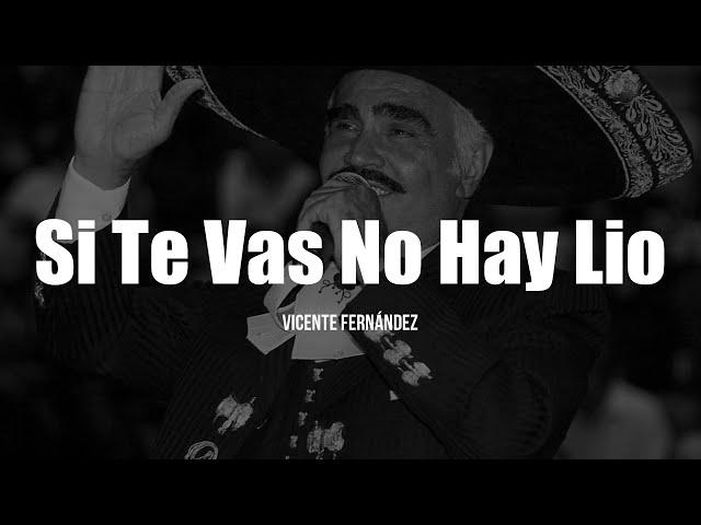 Vicente Fernández - Si Te Vas No Hay Lio (LETRA)