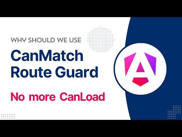 Angular CanMatch Route Guard | Why is CanLoad deprecated?