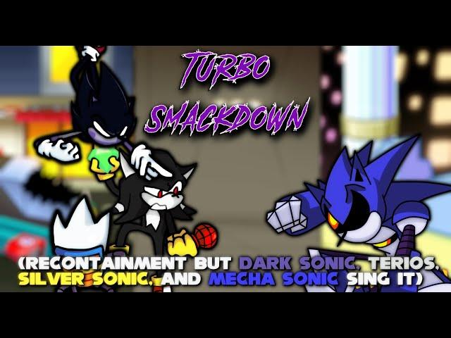 Turbo Smackdown (Recontainment but Dark Sonic, Terios, Silver Sonic, and Mecha Sonic sing it)