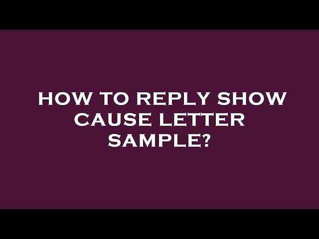 How to reply show cause letter sample?