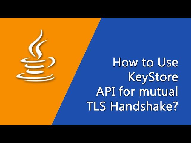 How to use KeyStore API for mutual TLS Handshake? | Java Development