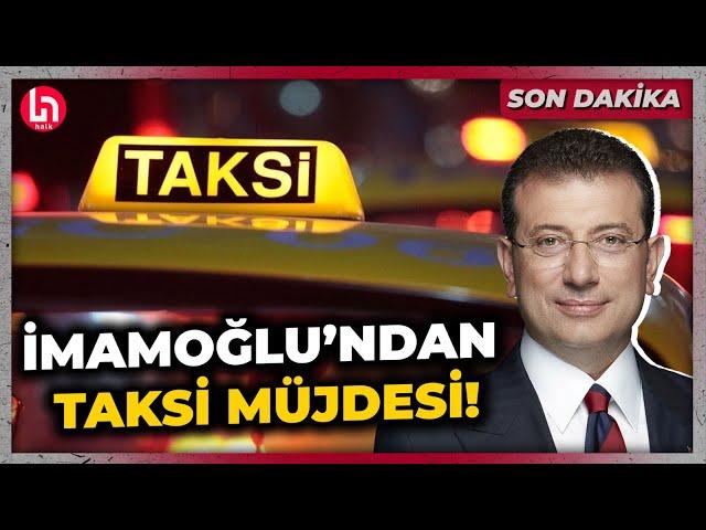 SON DAKİKA! Taksi sayısı artacak mı? Ekrem İmamoğlu'ndan İstanbullulara müjde!