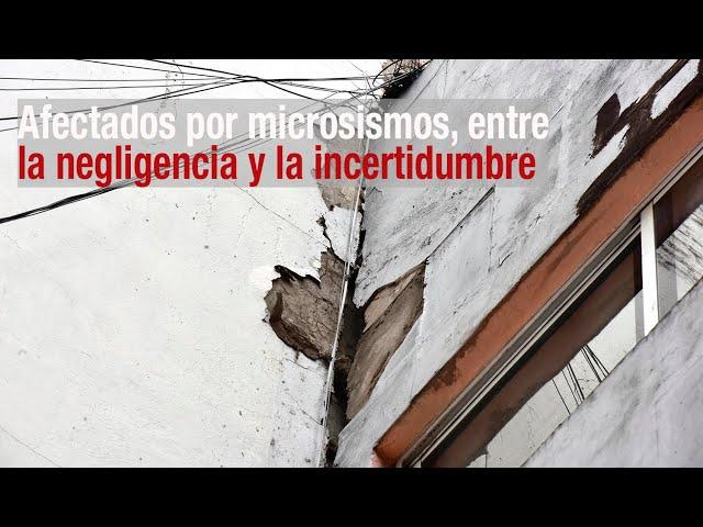 Afectados por microsismos, entre la negligencia y la incertidumbr