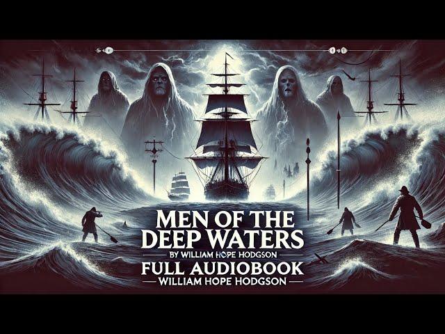 Men of the Deep Waters by William Hope Hodgson | Supernatural Maritime Tales | Full Audiobook