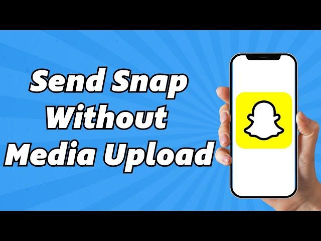 How To Send Snap Without Media Upload (2025)