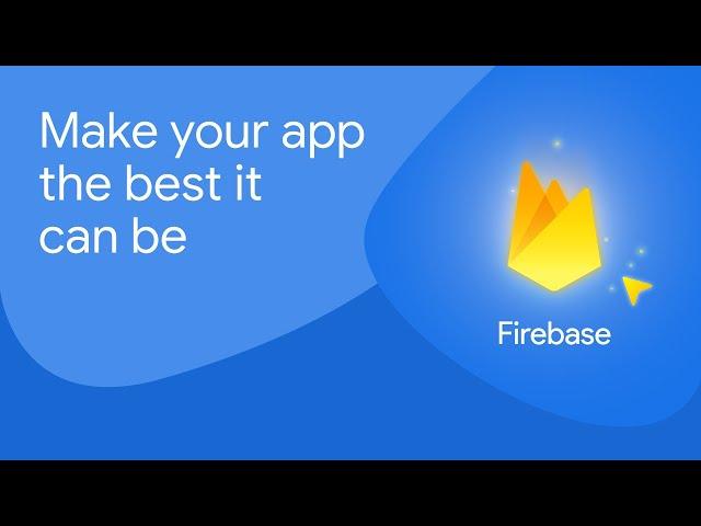 Make your app the best it can be with Firebase