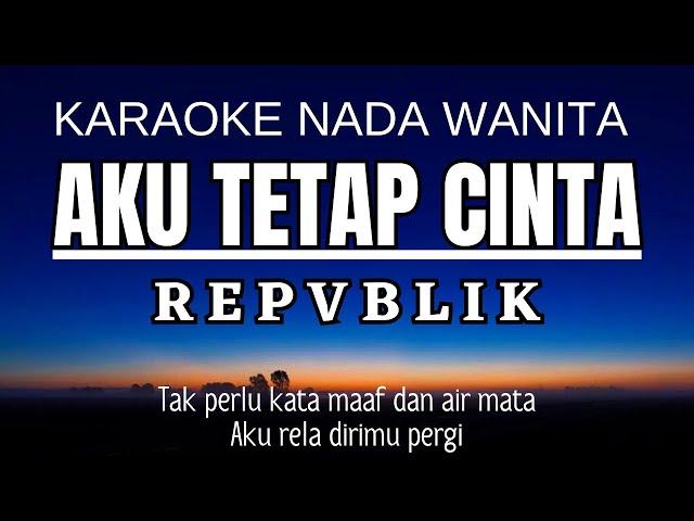 Repvblik - Aku Tetap Cinta (Karaoke Female Key Nada Wanita +4)