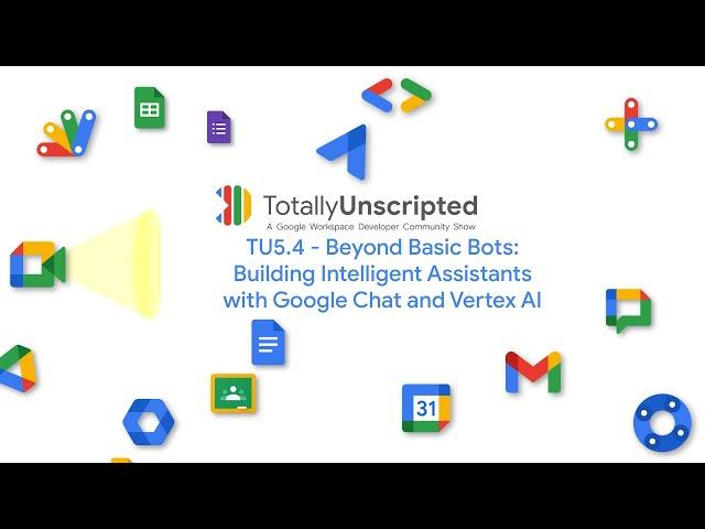 TU5.4 - Beyond Basic Bots: Building Intelligent Assistants with Google Chat and Vertex AI