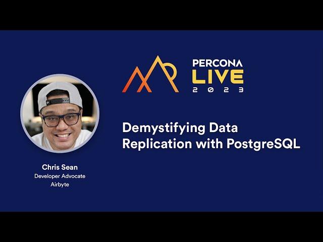 Percona live 2023 - Chris Sean Demystifying Data Replication with PostgreSQL