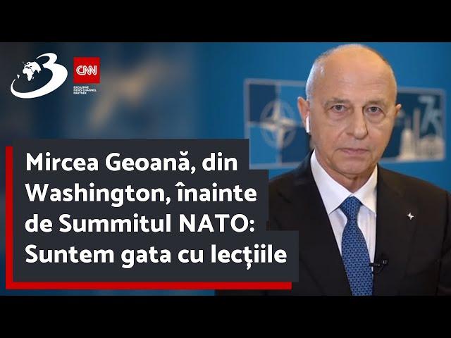 Mircea Geoană, din Washington, înainte de Summitul NATO: Suntem gata cu lecțiile