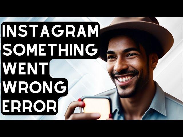 How To Fix ‘Sorry Something Went Wrong’ On Instagram [Updated 2024]