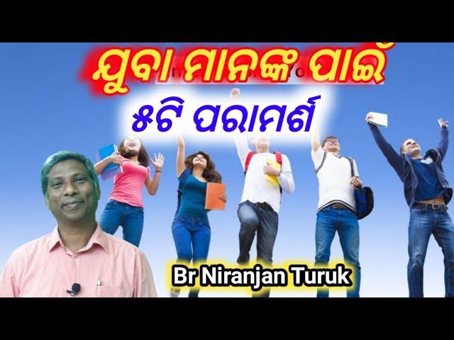 ଯୁବା ମାନଙ୍କ ପାଇଁ ୫ଟି ପରାମର୍ଶ // Message by - Br. Niranjan Turuk //