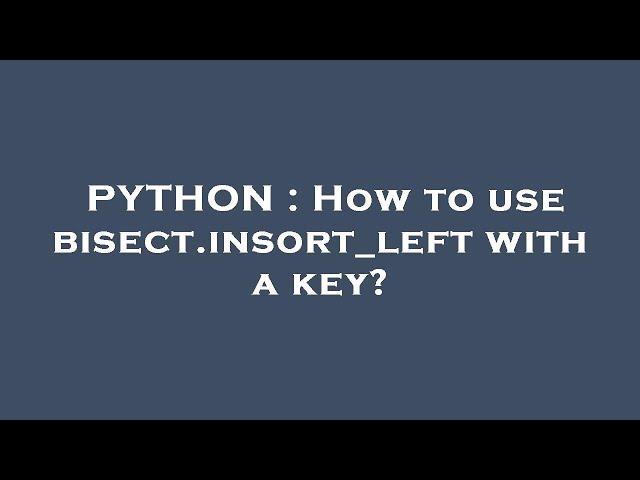 PYTHON : How to use bisect.insort_left with a key?