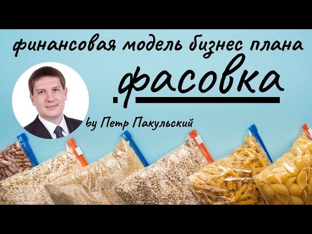 Фасовка и упаковка, как бизнес-идея! Бизнес-план фасовки, упаковки. Финансовая модель по расфасовке