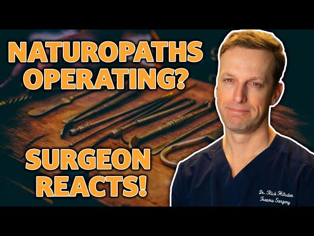 NATUROPATHS performing SURGERY? WHAT!!?? General Surgeon Reacts