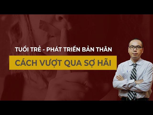 Cách vượt qua sự Rụt Rè - Nhút Nhát - Sợ Hãi bên trong bạn | Tuổi Trẻ - Trần Việt Quân