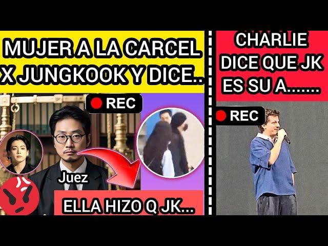 ESCANDALOMUJER ENTRA a CARCEL POR JUNGKOOK Y ESTE MOTIVOCHARLIE DICE Q JK ES SUnoticiasdebts