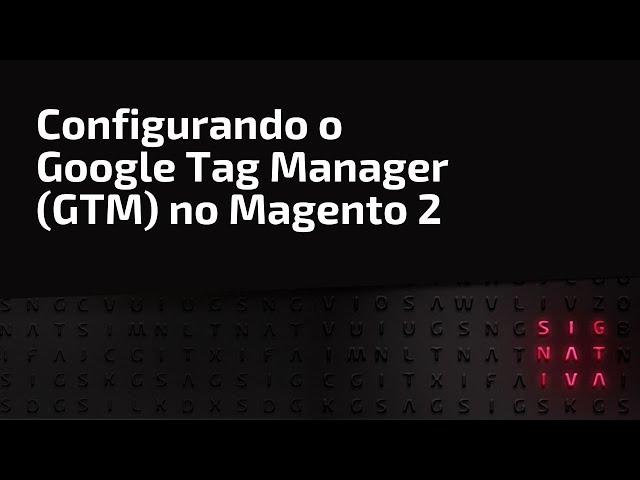 Configurando o Google Tag Manager (GTM) no Magento 2