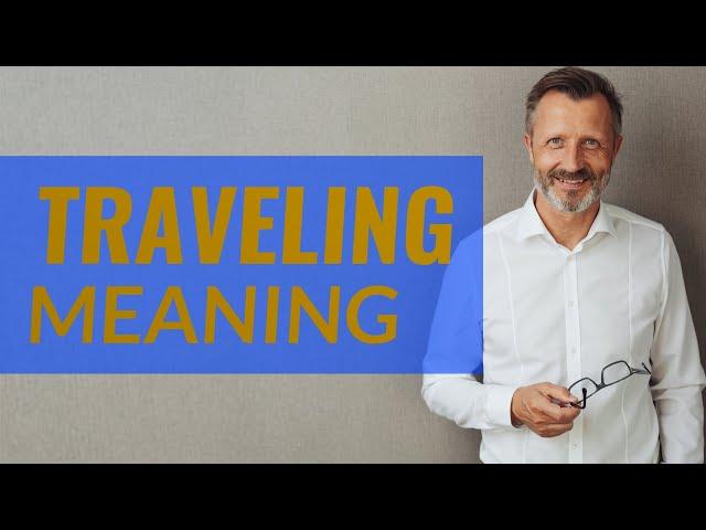 Traveling | Meaning of traveling 